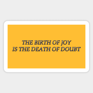 The Birth of Joy is the Death of Doubt Magnet